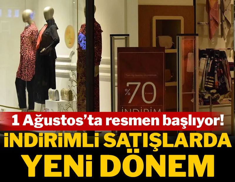  İndirimli satışlarda yeni dönem 1 Ağustos'ta başlıyor!