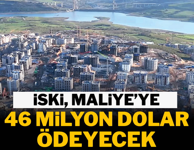 İSKİ, Maliye’ye 46 milyon dolar ödeyecek