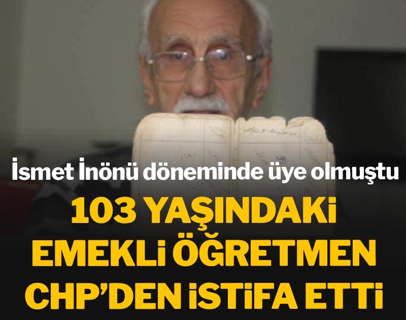 İsmet İnönü döneminde üye olan 103 yaşındaki emekli öğretmen CHP’den istifa etti