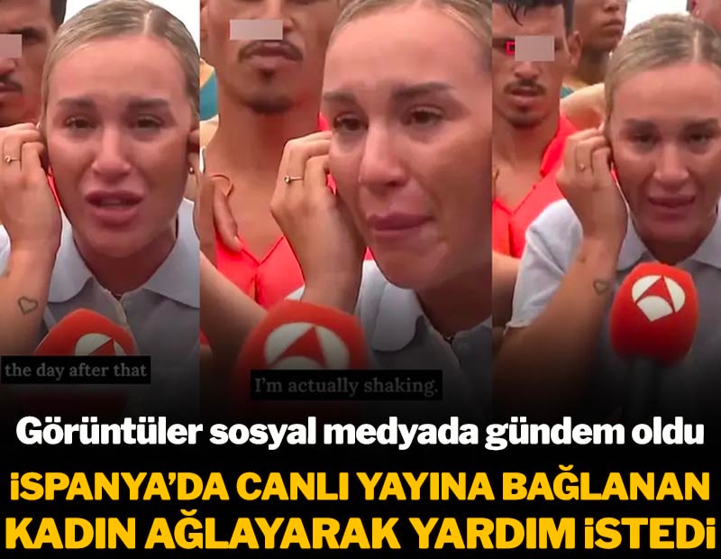 İspanya'da canlı yayına bağlanan kadın ağlayarak yardım istedi