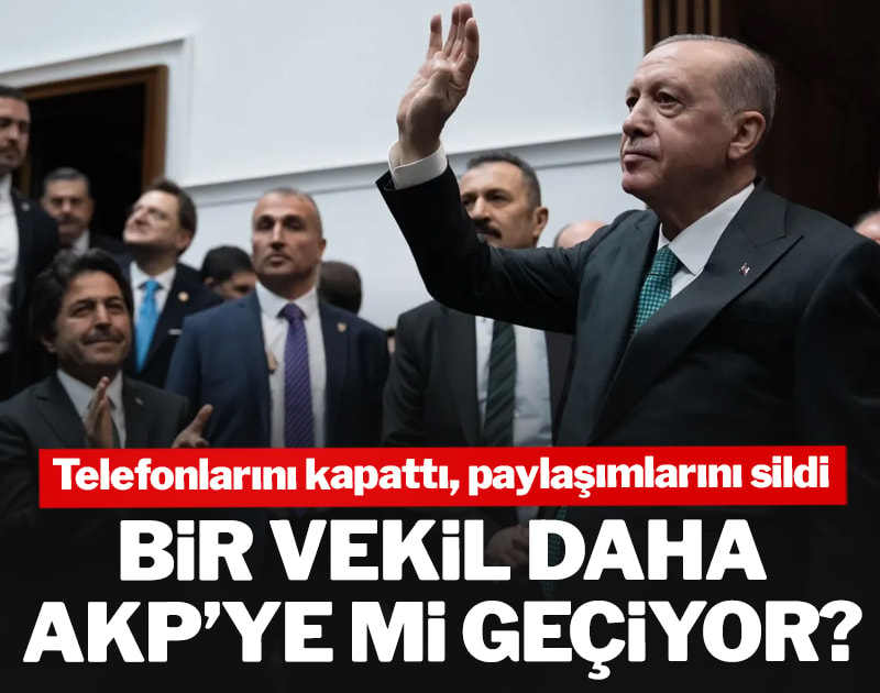 Telefonlarını kapattı, paylaşımlarını sildi... Bir vekil daha AKP'ye mi geçiyor?