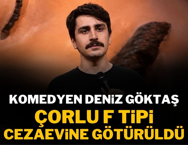 Komedyen Deniz Göktaş, Çorlu'daki F Tipi Cezaevi'ne götürüldü