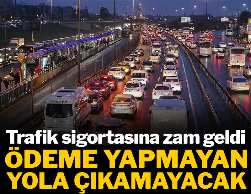Trafik sigortasına zam geldi: Ödeme yapmayan yola çıkamayacak
