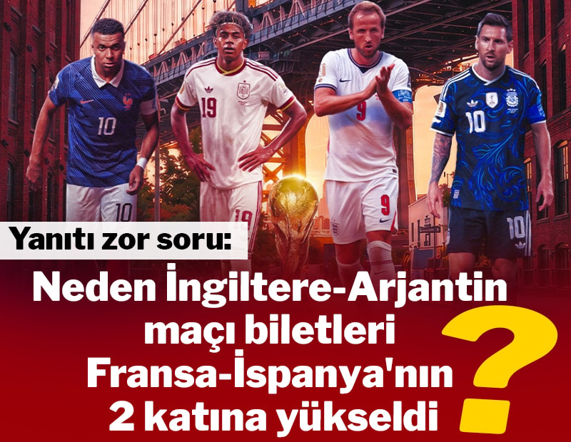 Neden İngiltere-Arjantin maçı biletleri Fransa-İspanya'nın  2 katına yükseldi?