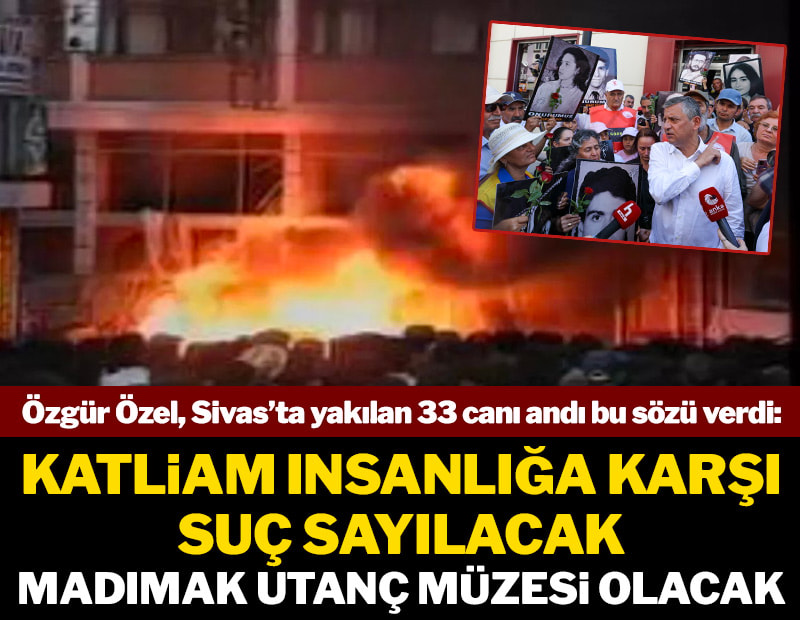 Katliam insanlığa karşı suç sayılacak Madımak utanç müzesi olacak