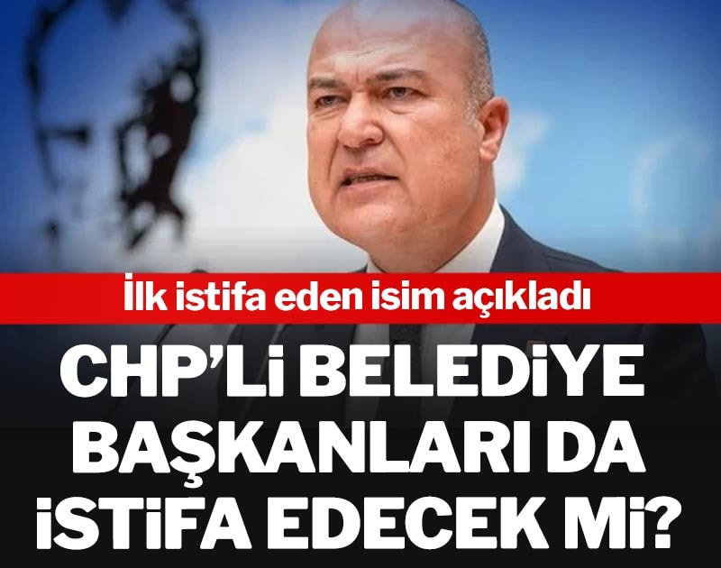 CHP’li belediye başkanları da istifa edecek mi? İlk istifa eden isim Murat Bakan açıkladı