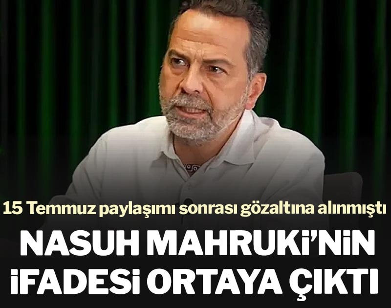 Nasuh Mahruki’nin ifadesi ortaya çıktı: 15 Temmuz paylaşımı sonrası gözaltına alınmıştı