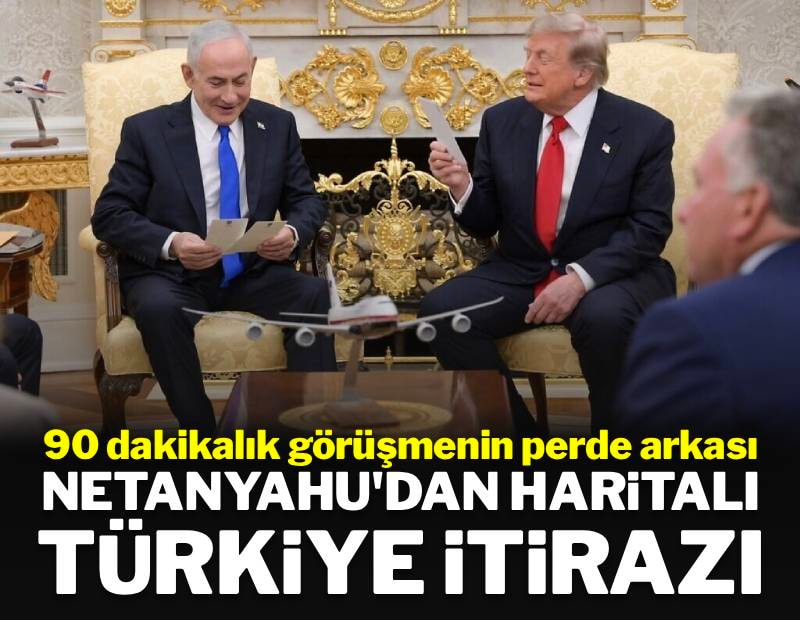 90 dakikalık görüşmenin perde arkası: Netanyahu'dan Trump'a haritalı 'Türkiye' itirazı