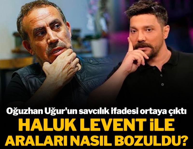 Oğuzhan Uğur'un savcılık ifadesi ortaya çıktı: Haluk Levent ile araları nasıl bozuldu?