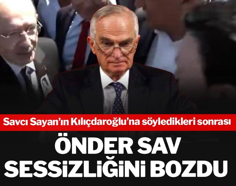 Savcı Sayan’ın Kılıçdaroğlu’na söyledikleri sonrası Önder Sav sessizliğini bozdu