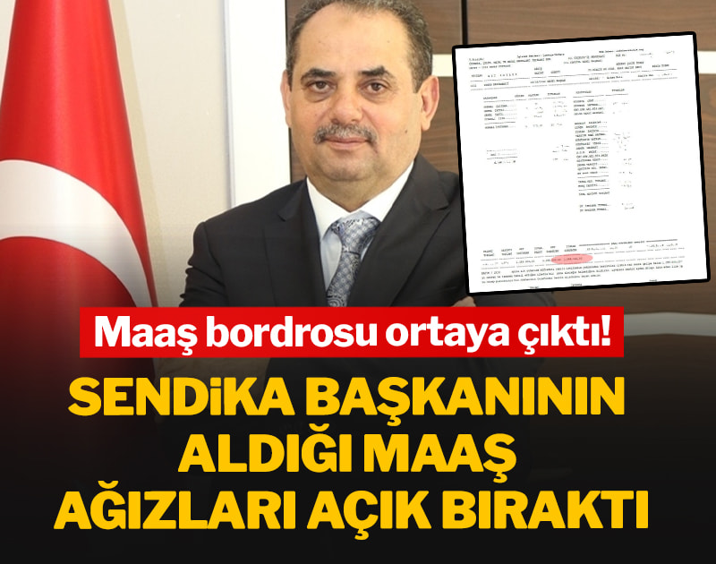 Maaş bordrosu ortaya çıktı: Sendika başkanının aldığı maaş ağızları açık bıraktı