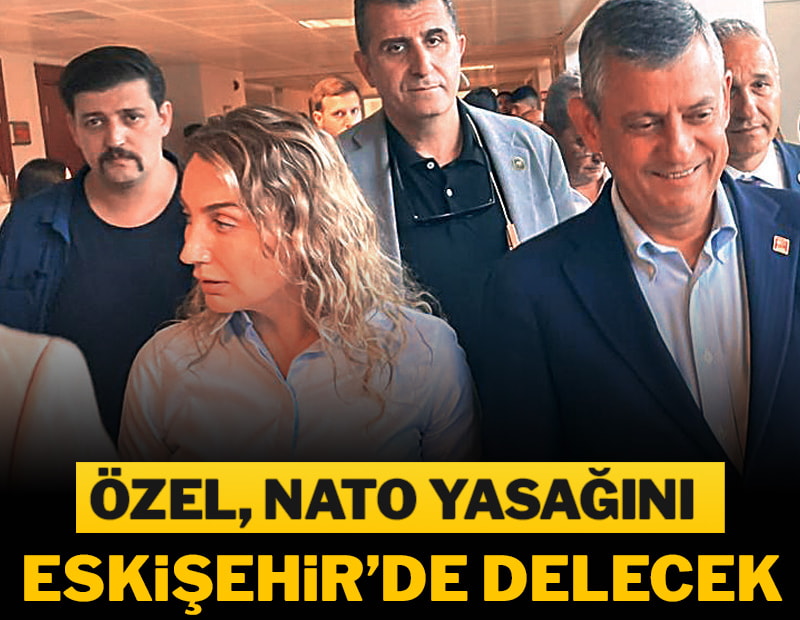Özel, NATO yasağını Eskişehir’de delecek