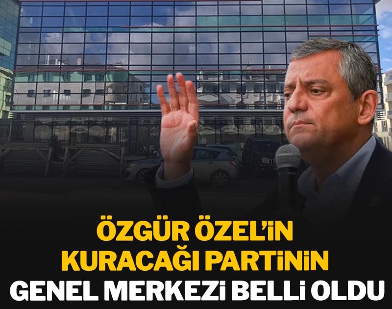 Özgür Özel’in kuracağı partinin genel merkezi belli oldu