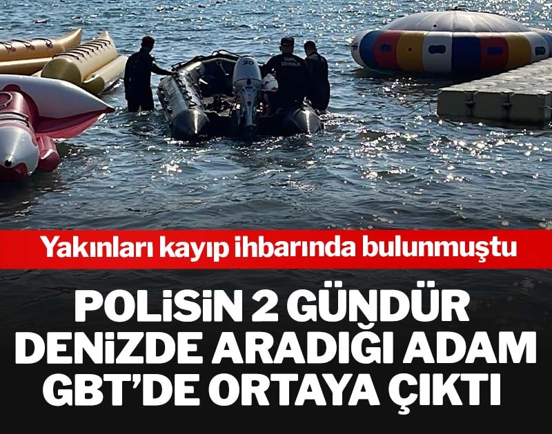 Polisin 2 gündür denizde aradığı adam GBT’de ortaya çıktı