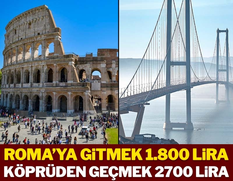 Roma’ya gitmek 1.800 lira, köprüden geçmek 2700 lira