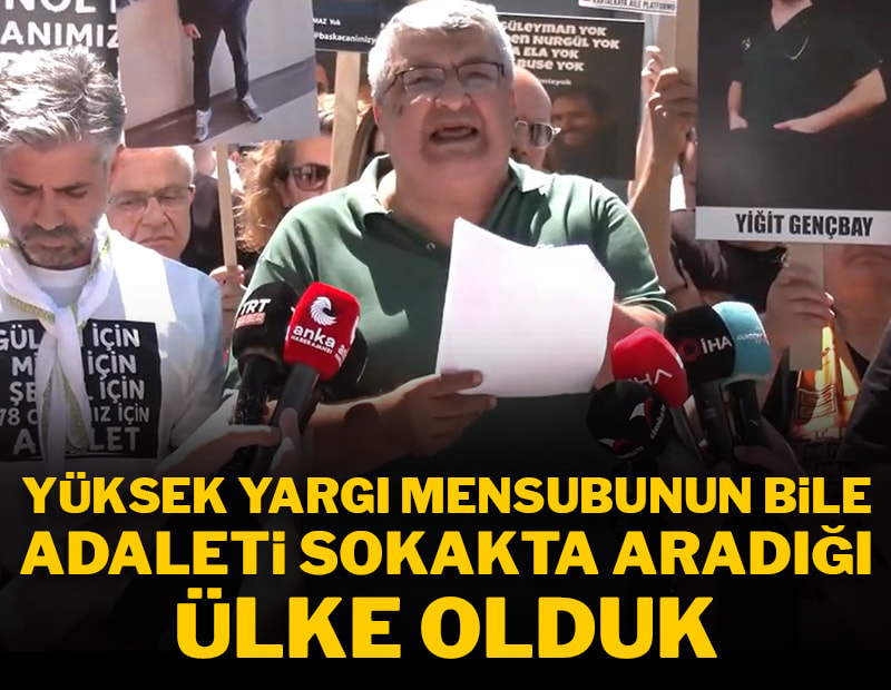 Yüksek Yargı Daire üyesinin bile sokakta adalet aradığı ülke olduk