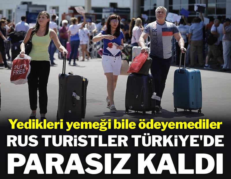 Hiçbiri bunu beklemiyordu: Rus turistler Türkiye'de parasız kaldı