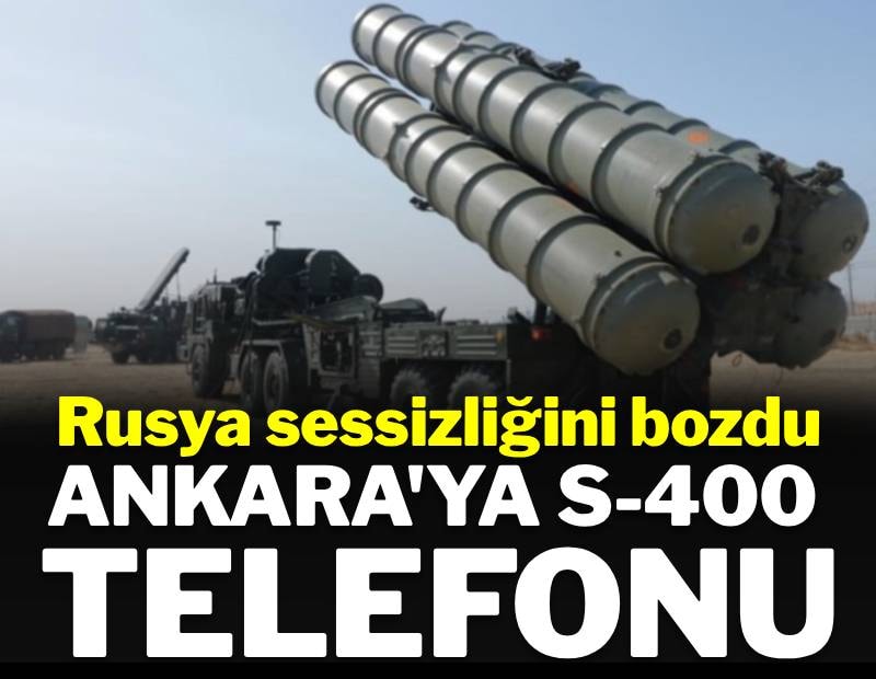 Rusya sessizliğini bozdu: Ankara'ya S-400 telefonu