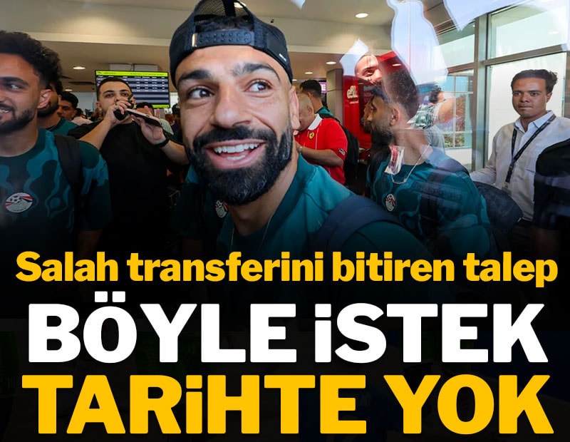 Salah transferini rafa kaldıran çılgın istek