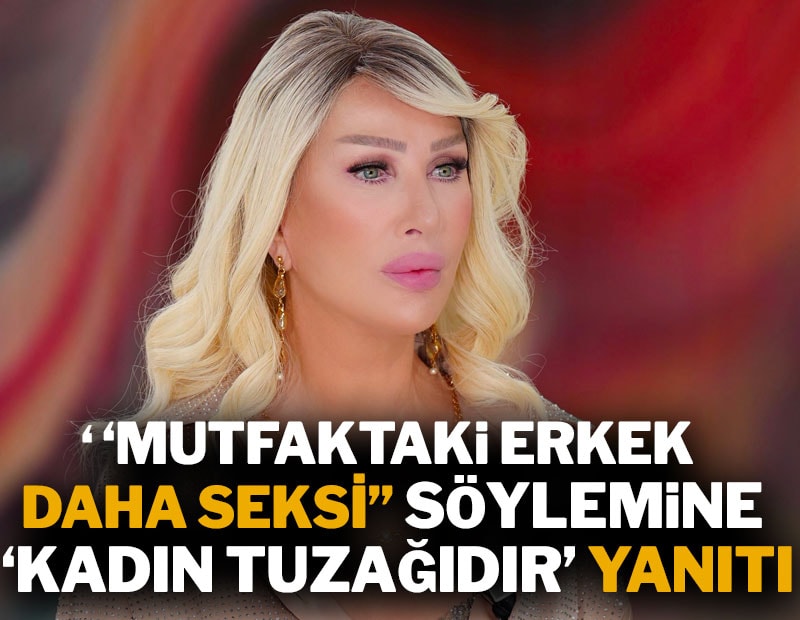 Seda Sayan'dan 'Mutfaktaki erkek daha seksi' çıkışı