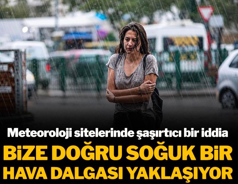 Bize doğru bir soğuk hava dalgası yaklaşıyor: Meteoroloji sitelerinde şaşırtıcı bir iddia