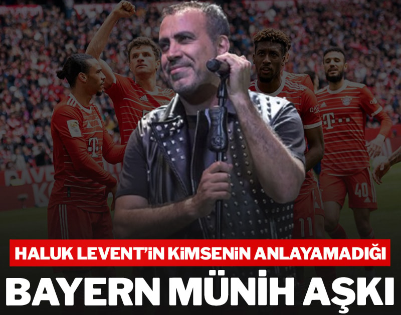 Haluk Levent'in kimsenin anlayamadığı Bayern Münih aşkı