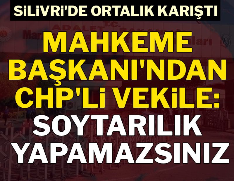 İBB davasında kriz! Mahkeme Başkanı'ndan CHP'li vekile: "Soytarılık yapamazsınız"