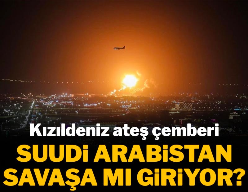 Kızıldeniz ateş çemberi: Suudi Arabistan Husilere saldırdı