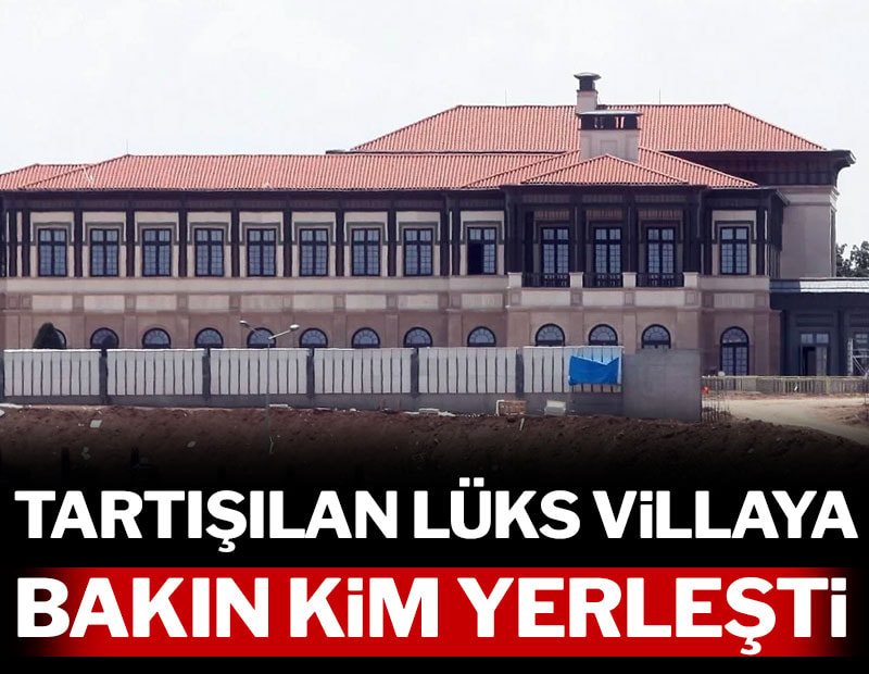 Tartışılan lüks villaya bakın kim yerleşti