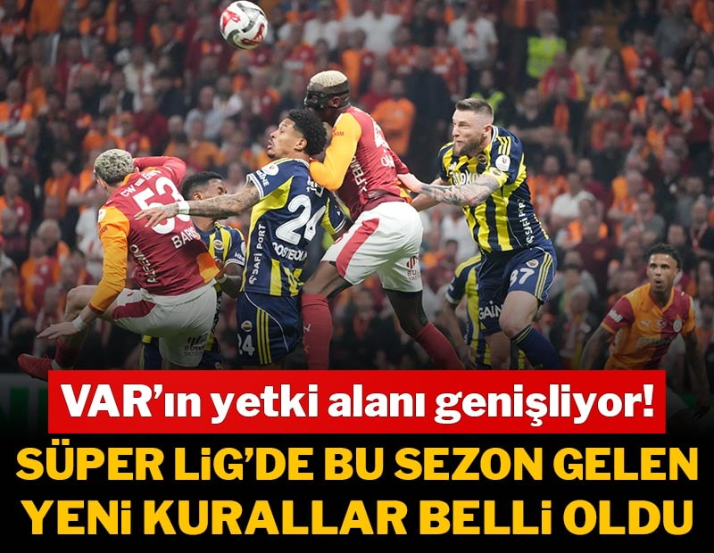 Süper Lig'de uygulanacak yeni kurallar belli oldu! VAR'ın yetkisi artıyor