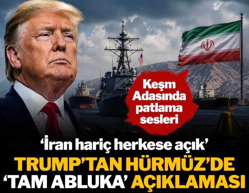 Trump'tan Hürmüz'de tam abluka açıklaması: İran hariç herkese açık