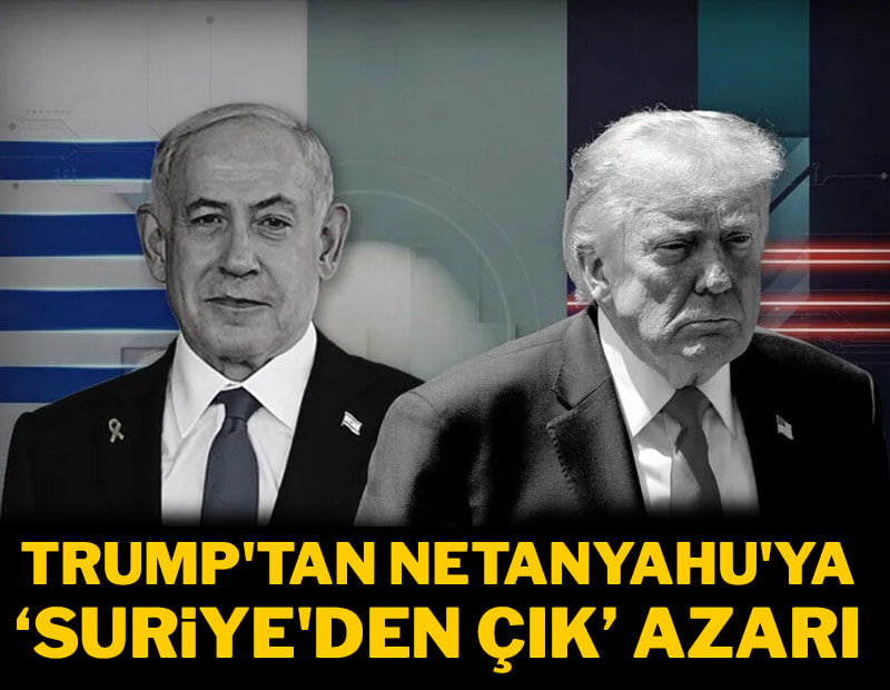 Trump'tan Netanyahu'ya 'Suriye'den çık' azarı