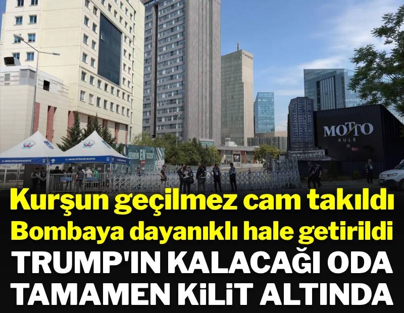 Zirve için Ankara kapanıyor: Trump'ın oteline kurşun geçilmez cam takıldı, tüm girişler kapatıldı