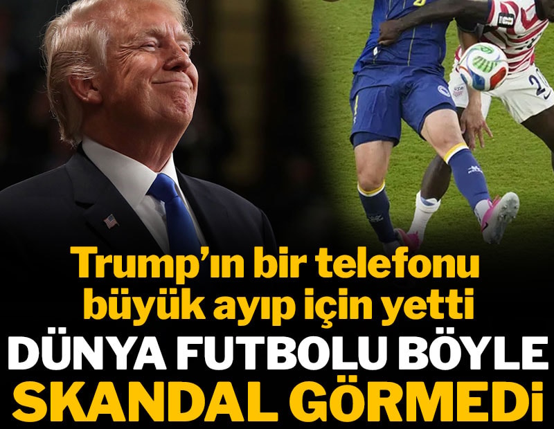 Dünya futbolu böyle skandal görmedi: Trump'ın bir telefonu büyük ayıp için yetti