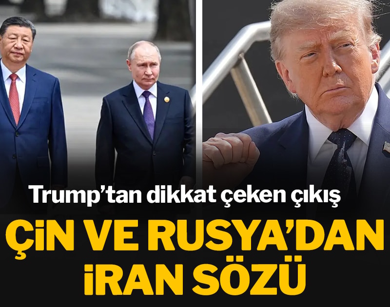 Çin ve Rusya’dan İran sözü: Trump’tan dikkat çeken çıkış