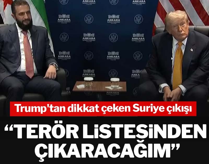 Trump'tan dikkat çeken Suriye çıkışı:  Terör listesinden çıkaracağım
