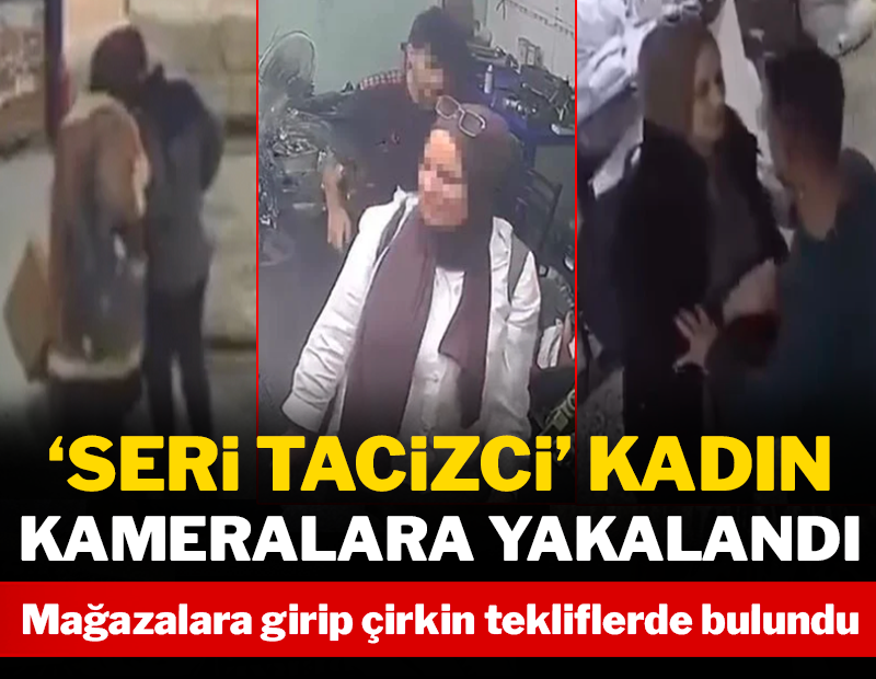 Seri tacizci kadın kameralara yakalandı: Mağazalara girip çirkin tekliflerde bulunuyor