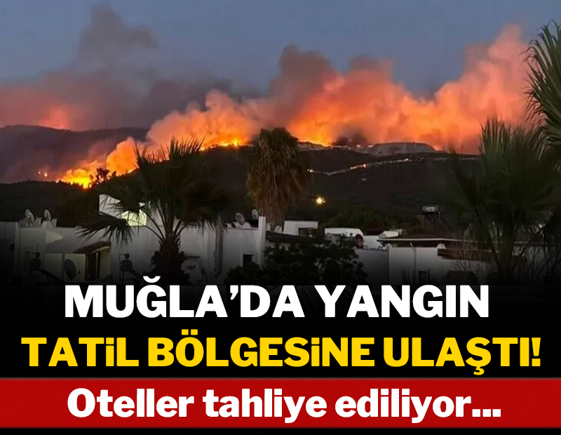 Muğla alev alev: Oteller boşaltıldı, vatandaşlar tahliye ediliyor