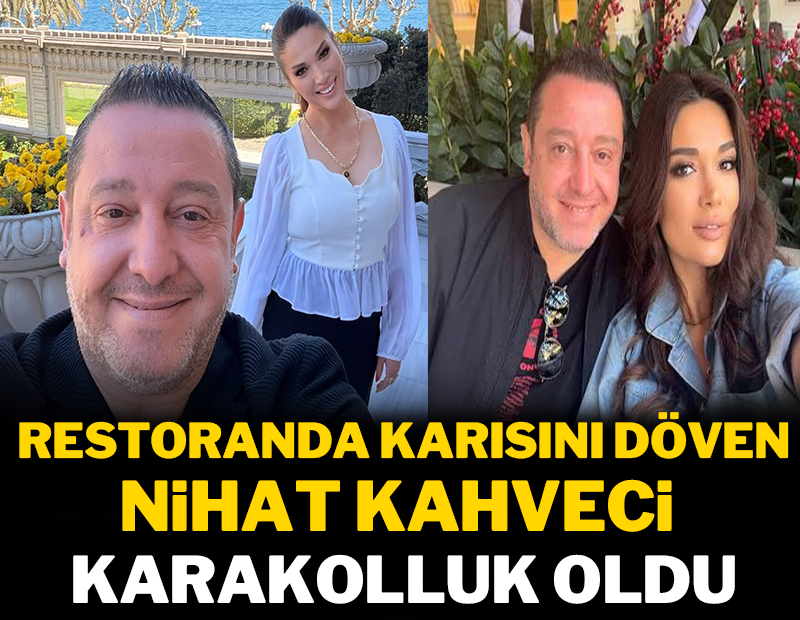 Restoranda karısını döven Nihat Kahveci karakolluk oldu