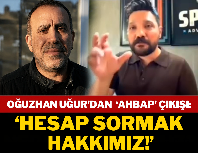 Oğuzhan Uğur’dan Ahbap çıkışı: Hesap sormak hakkımız!