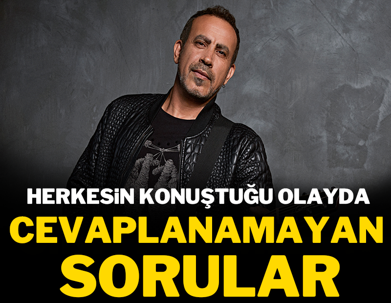 Herkesin konuştuğu olayda cevaplanamayan sorular!