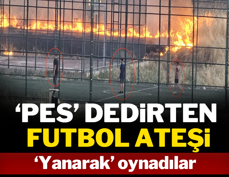 'Pes' dedirten futbol ateşi: Yangına rağmen oynadılar