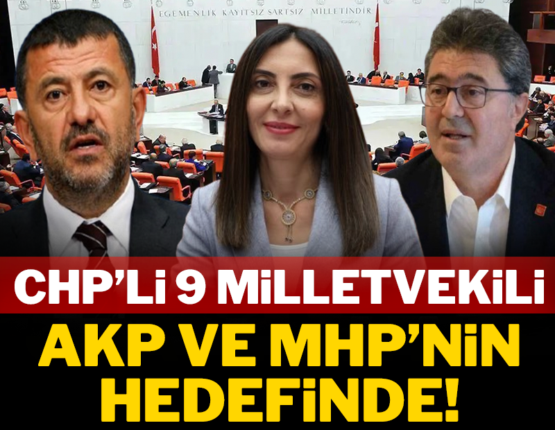 CHP'de 9 milletvekili AKP ve MHP'nin hedefinde!