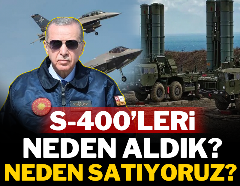S-400'leri neden aldık? Neden satıyoruz?