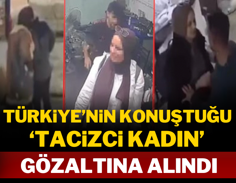 Türkiye'nin konuştuğu 'tacizci kadın' gözaltına alındı!