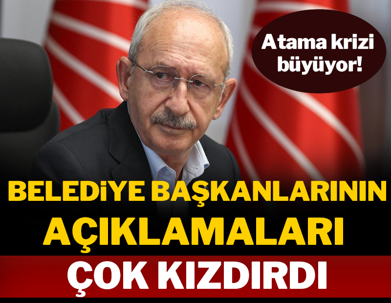 Atama krizi büyüyor: Belediye başkanlarının açıklamaları Kılıçdaroğlu'nu kızdırdı!