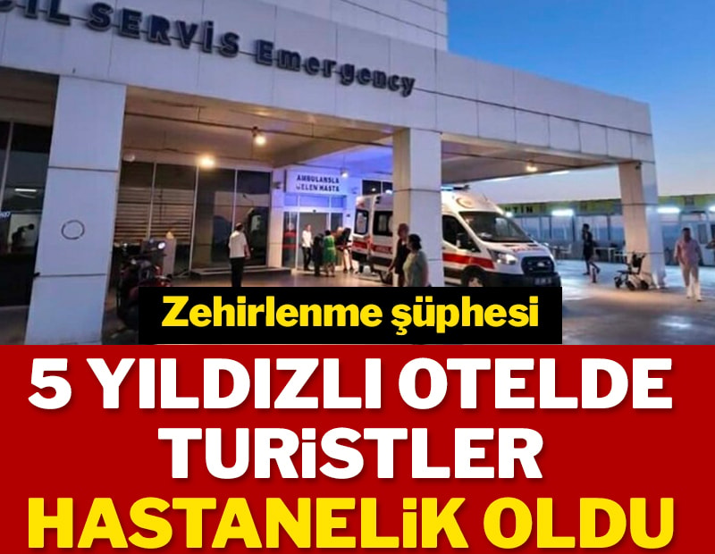 5 yıldızlı otelde zehirlenme iddiası: 30 kişi hastaneye kaldırıldı