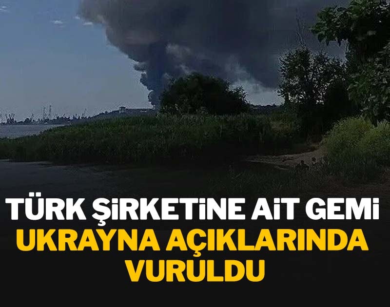Türk şirketine ait gemi Ukrayna açıklarında vuruldu: Gemi kaptanı kayıp