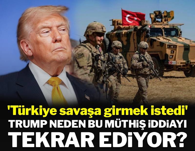 Trump neden bu müthiş iddiayı tekrarlıyor? 'Türkiye savaşa girmek istedi'