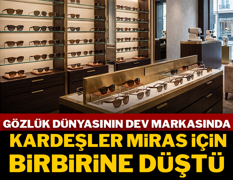 Gözlük dünyasının dev markasında kardeşler miras için birbirine düştü